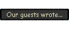 Our guests wrote...